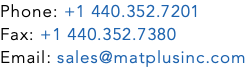 Phone: +1 440.352.7201 Fax: +1 440.352.7380 Email: sales@matplusinc.com 