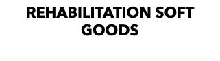 REHABILITATION SOFT GOODS 